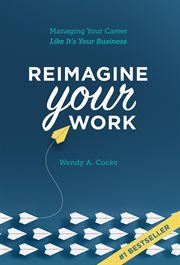 Reimagine Your Work : Managing Your Career Like It's Your Business cover image
