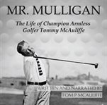Mr. mulligan : the life of champion armless golfer Tommy McAuliffe cover image