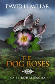 The dog roses: na feirdhriseacha : Na Feirdhriseacha cover image
