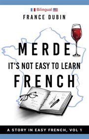 Merde, it's not easy to learn French : a story in easy French with exercises and English translations. Volume 1 cover image
