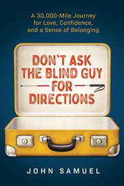 Don't ask the blind guy for directions: a 30,000-mile journey for love, confidence and a sense of : A 30,000 cover image