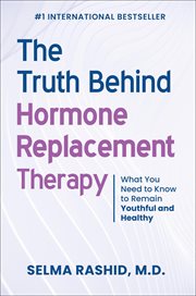 The truth behind hormone replacement therapy: what you need to know to remain youthful and healthy : What You Need to Know to Remain Youthful and Healthy cover image