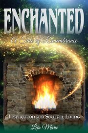 Enchanted, a Tale of Remembrance : Inspiration for Soulful Living cover image