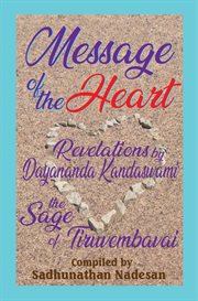 Message of the heart: revelations by dayananda kandaswami : Revelations by Dayananda Kandaswami cover image
