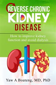 Reverse Chronic Kidney Disease : How To Improve Kidney Function And Avoid Dialysis cover image
