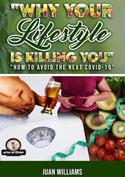 Why Your Lifestyle Is Killing You : how to avoid the next COVID-19 cover image