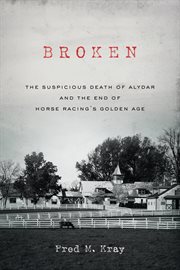 Broken : The Suspicious Death of Alydar and the End of Horse Racing's Golden Age cover image