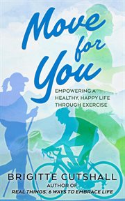 Move for You : Empowering a Healthy, Happy Life Through Exercise cover image