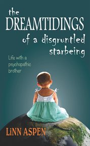 The Dreamtidings of a Disgruntled Starbeing : Life With a Psychopathic Brother cover image