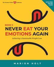 Never Eat Your Emotions Again : Achieving a Sustainable Weight Loss. Never Eat Your Emotions Again cover image