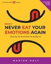 Never Eat Your Emotions Again : Showing the World Who You Really Are, Volume 3 cover image