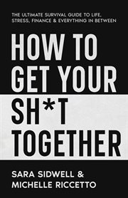 How to Get Your Sh*t Together cover image