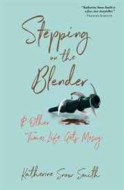 Stepping on the Blender & Other Times Life Gets Messy cover image