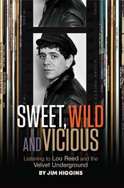 Sweet, Wild and Vicious : Listening to Lou Reed and the Velvet Underground cover image