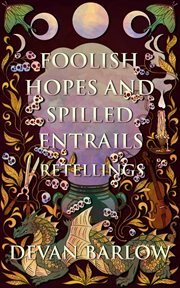 Foolish Hopes and Spilled Entrails: Retellings cover image