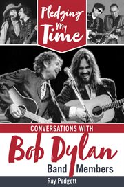 Pledging My Time : Conversations With Bob Dylan Band Members cover image