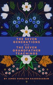 The Seven Generations and the Seven Grandfather Teachings cover image
