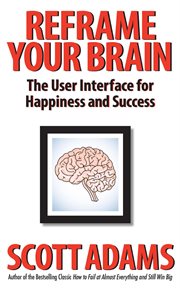 Reframe Your Brain : The User Interface for Happiness and Success cover image