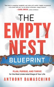 The Empty Nest Blueprint : Plan, Pursue, and Thrive for the Most Underrated Stage of Your Life cover image