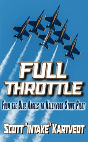 Full Throttle : From the Blue Angels to Hollywood Stunt Pilot cover image