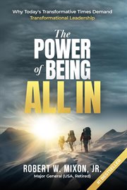 The Power of Being All In : Why Today's Transformative Times Demand Transformational Leadership cover image