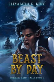 Beast by Day : Horrific Fairy Tales cover image