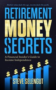 Retirement Money Secrets : A Financial Insider's Guide to Income Independence cover image