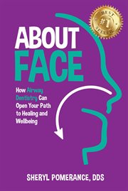 About Face : How Airway Dentistry Can Open Your Path to Healing and Wellbeing cover image