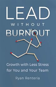 Lead Without Burnout : Growth With Less Stress for You and Your Team cover image