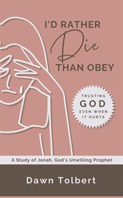 I'd Rather Die Than Obey : Trusting God Even When It Hurts cover image