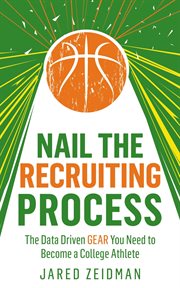Nail the Recruiting Process : The Data Driven Gear You Need to Become a College Athlete cover image