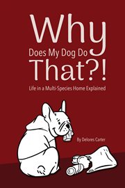 Why Does My Dog Do That?! Life in a Multi-Species Home Explained cover image