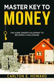 Master Key to Money (The Homeowners Blueprint to Becoming a Millionaire) cover image