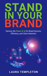 Stand in Your Brand : Harness the Power of AI for Brand Success, Efficiency, and Client Attraction cover image