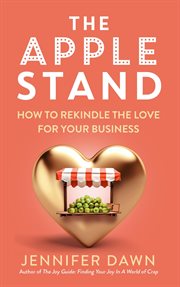 The Apple Stand : How to Rekindle the Love for Your Business cover image