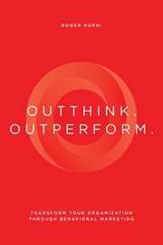 Outthink. Outperform. : Transform Your Organization Through Behavioral Marketing cover image