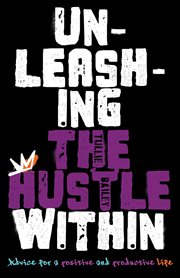 Unleashing the Hustle Within : Advice for a Positive and Productive Life cover image