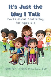 It's Just The Way I Talk : Facts About Stuttering for Ages 5-8 cover image