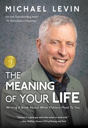 The Meaning of Your Life : Writing a Book About What Matters Most to You cover image