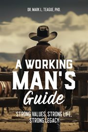A Working Man's Guide : Strong Values, Strong Life, Strong Legacy cover image