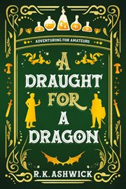A Draught for a Dragon: Adventuring for Amateurs cover image