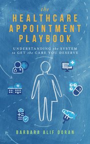 The Healthcare Appointment Playbook: Understanding the System to Get the Care You Deserve cover image