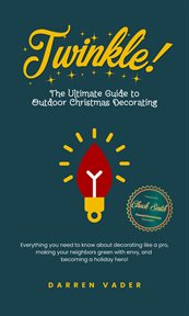 Twinkle! the Ultimate Guide to Outdoor Christmas Decorating cover image