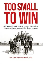 Too Small to Win: How a Small-Town Team Beat All Odds in One of the Greatest Underdog Stories in the cover image