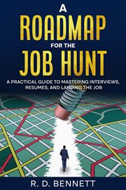 A Roadmap for the Job Hunt: A Practical Guide to Mastering Interviews, Resumes, and Landing the Job cover image