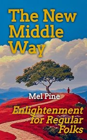 The New Middle Way: A Buddhist Path Between Secular and Ossified - Enlightenment for Regular Folks cover image