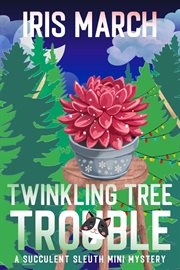 Twinkling Tree Trouble, a Succulent Sleuth Christmas Mini Mystery cover image