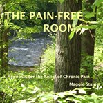 The pain-free room. Hypnosis for the Relief of Chronic Pain cover image