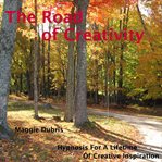 The road of creativity. Hypnosis for a Lifetime of Creative Inspiration cover image