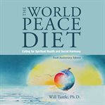 The world peace diet. Eating for Spiritual Health and Social Harmony cover image